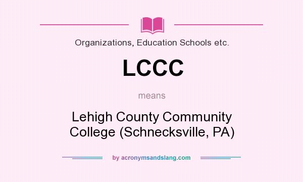 What does LCCC mean? It stands for Lehigh County Community College (Schnecksville, PA)