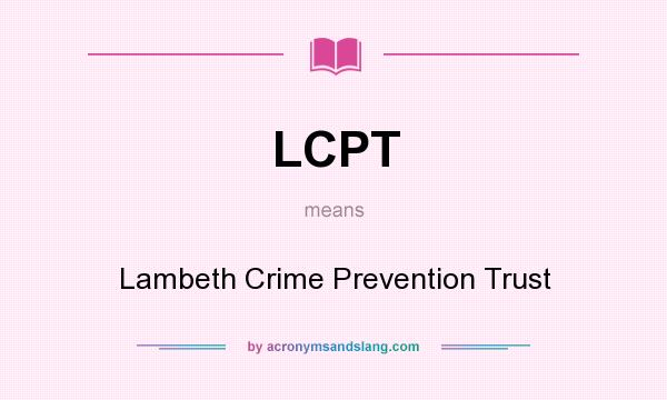 What does LCPT mean? It stands for Lambeth Crime Prevention Trust