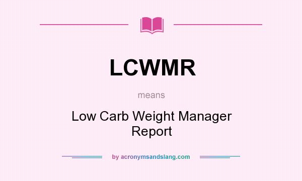 What does LCWMR mean? It stands for Low Carb Weight Manager Report
