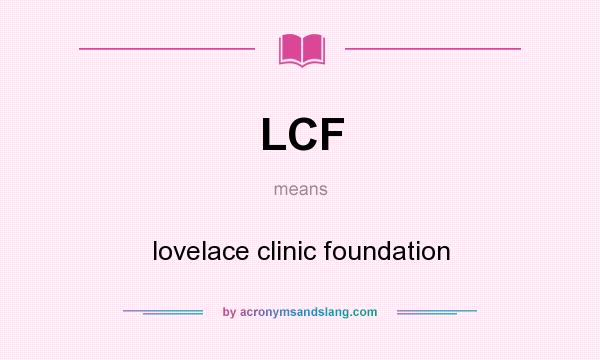 What does LCF mean? It stands for lovelace clinic foundation