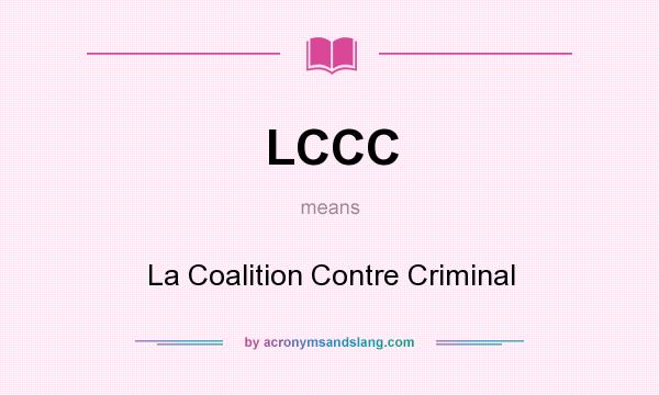 What does LCCC mean? It stands for La Coalition Contre Criminal