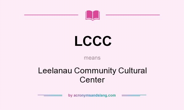 What does LCCC mean? It stands for Leelanau Community Cultural Center
