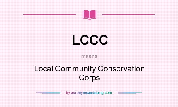 What does LCCC mean? It stands for Local Community Conservation Corps