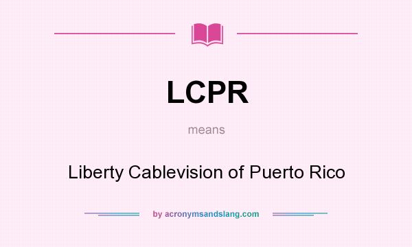 What does LCPR mean? It stands for Liberty Cablevision of Puerto Rico