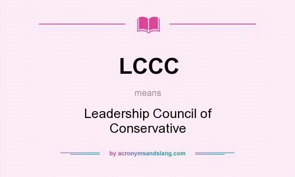 What does LCCC mean? It stands for Leadership Council of Conservative