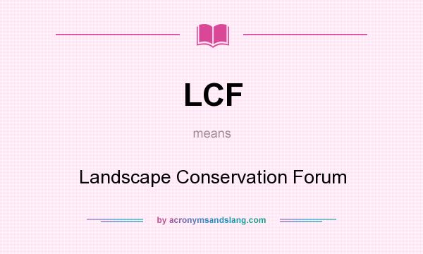 What does LCF mean? It stands for Landscape Conservation Forum