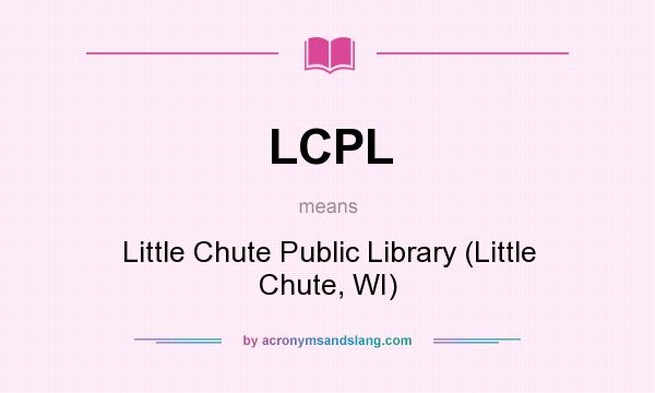 What does LCPL mean? It stands for Little Chute Public Library (Little Chute, WI)