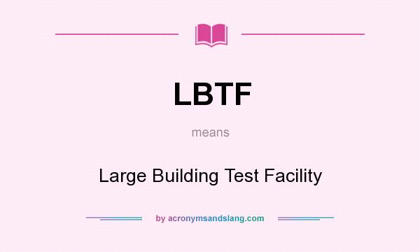 What does LBTF mean? It stands for Large Building Test Facility