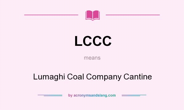 What does LCCC mean? It stands for Lumaghi Coal Company Cantine