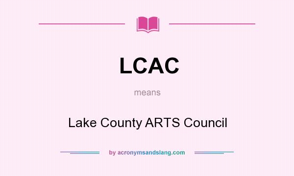 What does LCAC mean? It stands for Lake County ARTS Council