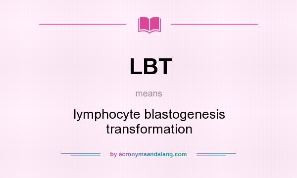 What does LBT mean? It stands for lymphocyte blastogenesis transformation