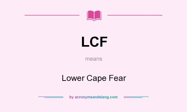 What does LCF mean? It stands for Lower Cape Fear