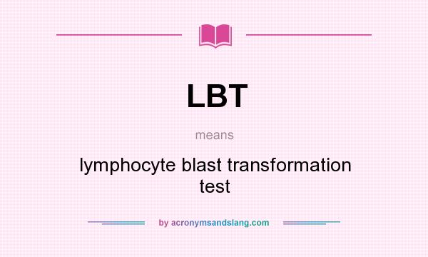What does LBT mean? It stands for lymphocyte blast transformation test