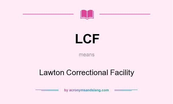 What does LCF mean? It stands for Lawton Correctional Facility