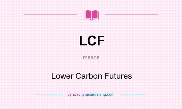 What does LCF mean? It stands for Lower Carbon Futures