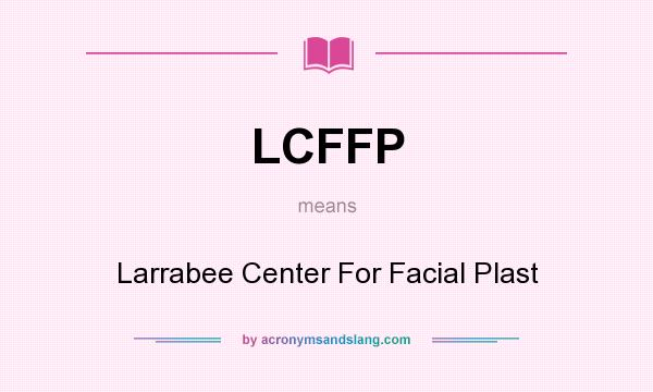 What does LCFFP mean? It stands for Larrabee Center For Facial Plast