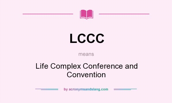 What does LCCC mean? It stands for Life Complex Conference and Convention