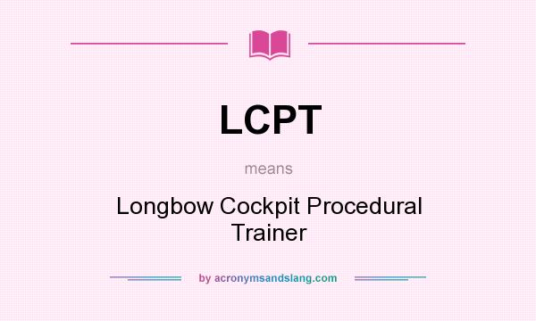 What does LCPT mean? It stands for Longbow Cockpit Procedural Trainer