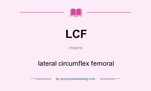 What does LCF mean? It stands for lateral circumflex femoral