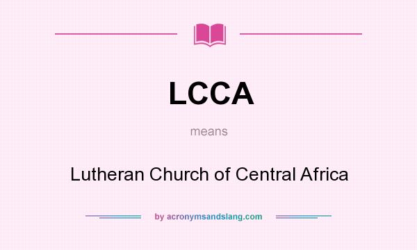 What does LCCA mean? It stands for Lutheran Church of Central Africa