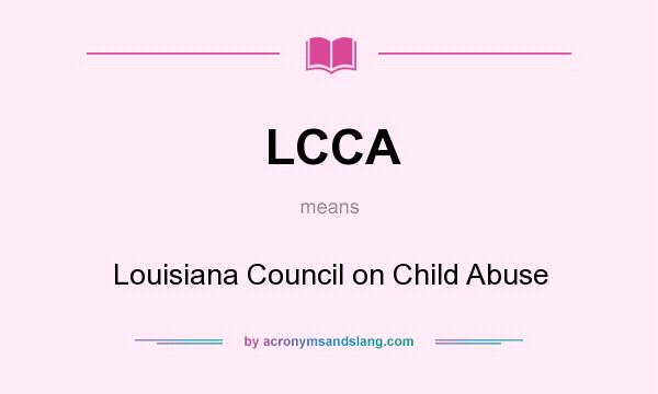 What does LCCA mean? It stands for Louisiana Council on Child Abuse