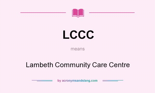 What does LCCC mean? It stands for Lambeth Community Care Centre