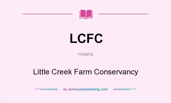What does LCFC mean? It stands for Little Creek Farm Conservancy