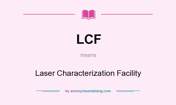 What does LCF mean? It stands for Laser Characterization Facility