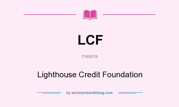 What does LCF mean? It stands for Lighthouse Credit Foundation
