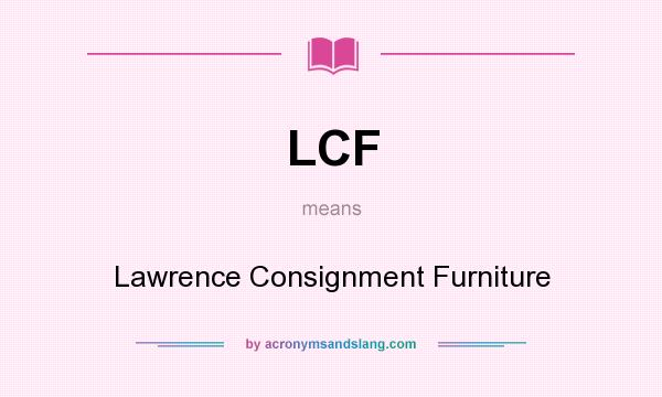 What does LCF mean? It stands for Lawrence Consignment Furniture