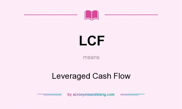 What does LCF mean? It stands for Leveraged Cash Flow