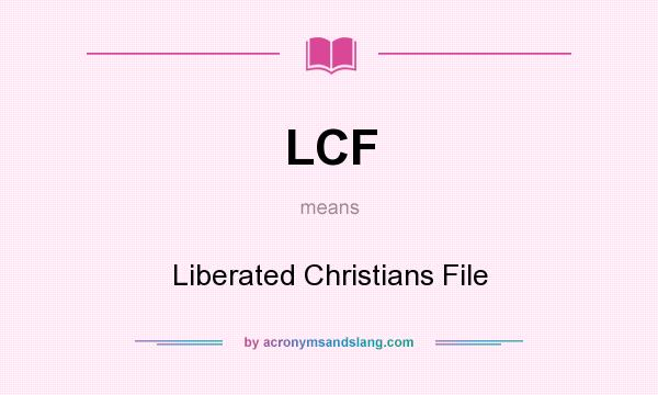 What does LCF mean? It stands for Liberated Christians File