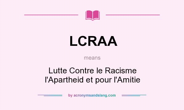 What does LCRAA mean? It stands for Lutte Contre le Racisme l`Apartheid et pour l`Amitie
