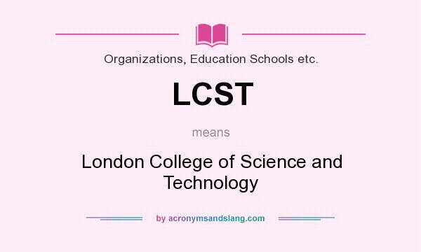 What does LCST mean? It stands for London College of Science and Technology