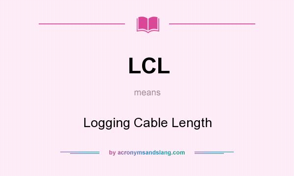 What does LCL mean? It stands for Logging Cable Length