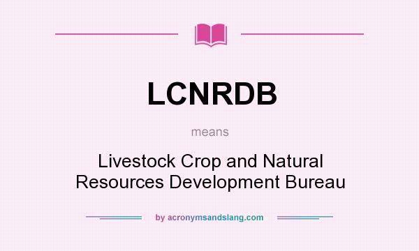 What does LCNRDB mean? It stands for Livestock Crop and Natural Resources Development Bureau
