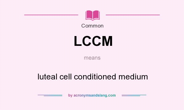 What does LCCM mean? It stands for luteal cell conditioned medium