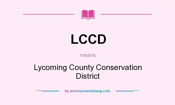 What does LCCD mean? It stands for Lycoming County Conservation District