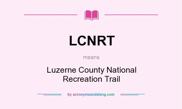 What does LCNRT mean? It stands for Luzerne County National Recreation Trail