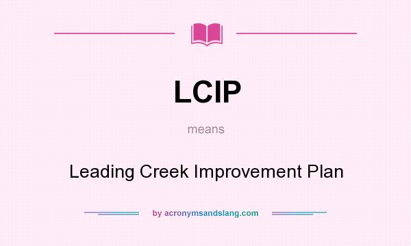 What does LCIP mean? It stands for Leading Creek Improvement Plan