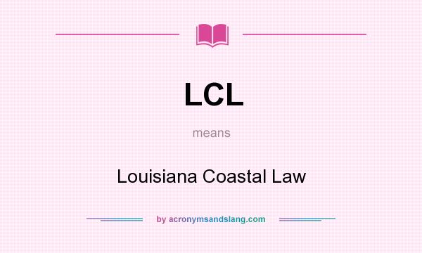 What does LCL mean? It stands for Louisiana Coastal Law