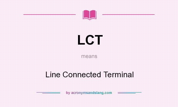 What does LCT mean? It stands for Line Connected Terminal