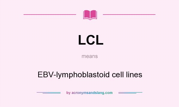 What does LCL mean? It stands for EBV-lymphoblastoid cell lines