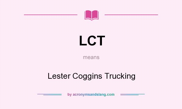What does LCT mean? It stands for Lester Coggins Trucking