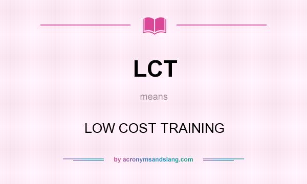 What does LCT mean? It stands for LOW COST TRAINING