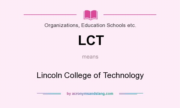 What does LCT mean? It stands for Lincoln College of Technology