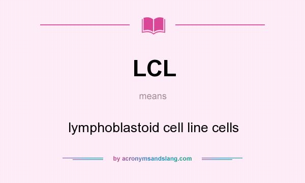 What does LCL mean? It stands for lymphoblastoid cell line cells