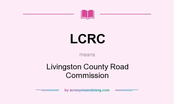 What does LCRC mean? It stands for Livingston County Road Commission