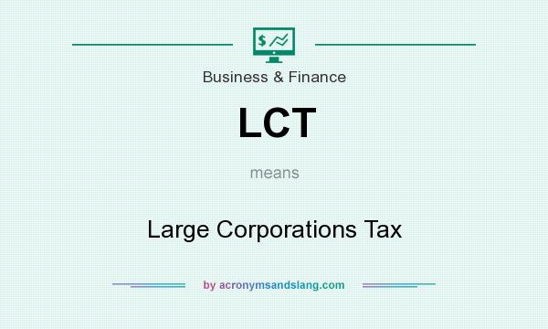 What does LCT mean? It stands for Large Corporations Tax