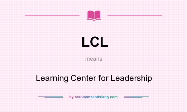 What does LCL mean? It stands for Learning Center for Leadership